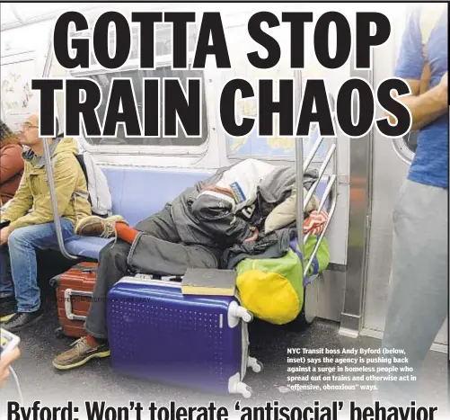  ?? JEFFERSON SIEGEL/NEW YORK DAILY ?? NYC Transit boss Andy Byford (below, inset) says the agency is pushing back against a surge in homeless people who spread out on trains and otherwise act in “offensive, obnoxious” ways.