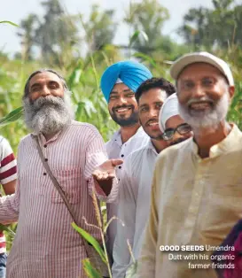  ?? ?? GOOD SEEDS Umendra Dutt with his organic farmer friends