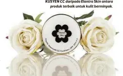  ??  ?? KUSYEN CC daripada Elantra Skin antara
produk terbaik untuk kulit berminyak.