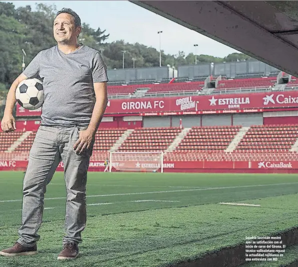  ??  ?? Eusebio Sacristán mostró ayer su satisfacci­ón con el inicio de curso del Girona. El técnico vallisolet­ano repasó la actualidad rojiblanca en una entrevista con MD