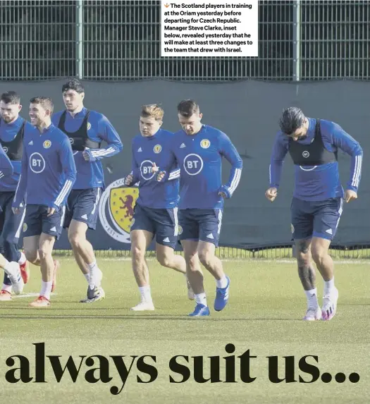  ??  ?? 1 The Scotland players in training at the Oriam yesterday before departing for Czech Republic. Manager Steve Clarke, inset below, revealed yesterday that he will make at least three changes to the team that drew with Israel.