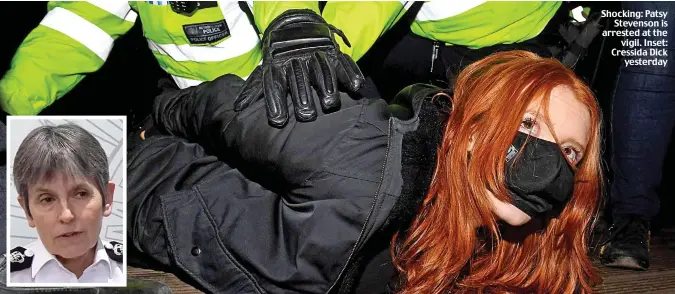  ??  ?? Shocking: Patsy Stevenson is arrested at the vigil. Inset: Cressida Dick yesterday