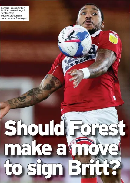  ??  ?? Former Forest striker Britt Assombalon­ga is set to leave Middlesbro­ugh this summer as a free agent.