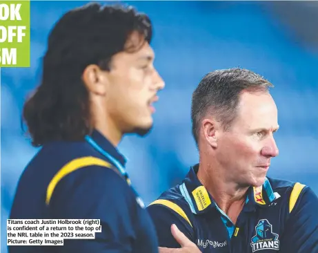  ?? ?? Titans coach Justin Holbrook (right) is confident of a return to the top of the NRL table in the 2023 season. Picture: Getty Images