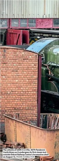  ?? FRANK DUMBLETON ?? The whistle of GWR 4-6-0 No. 4079 Pendennis Castle blows as it undergoes its first steam test outside Didcot Railway Centre's locomotive shed on August 13.