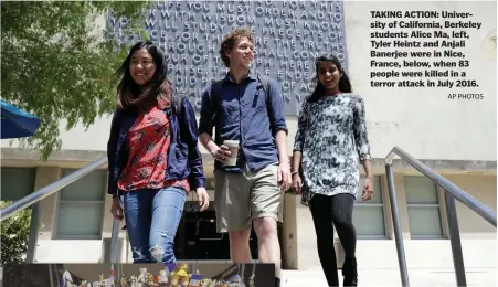  ?? AP PHOTOS ?? TAKING ACTION: University of California, Berkeley students Alice Ma, left, Tyler Heintz and Anjali Banerjee were in Nice, France, below, when 83 people were killed in a terror attack in July 2016.