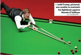  ?? Zac Goodwin/PA ?? Judd Trump, pictured, was unable to maintain his fightback against Ronnie O’Sullivan