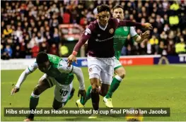  ??  ?? Hibs stumbled as Hearts marched to cup final Photo Ian Jacobs