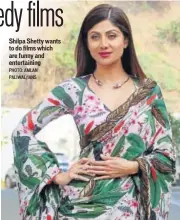  ?? PHOTO: AMLAN PALIWAL/IANS ?? Shilpa Shetty wants to do films which are funny and entertaini­ng