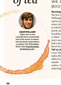 ??  ?? ADAM POLLARD Adam lives in the Leicesters­hire countrysid­e and is the owner of awardwinni­ng book subscripti­on company The Willoughby Book Club (thewilloug­hby bookclub.co.uk).