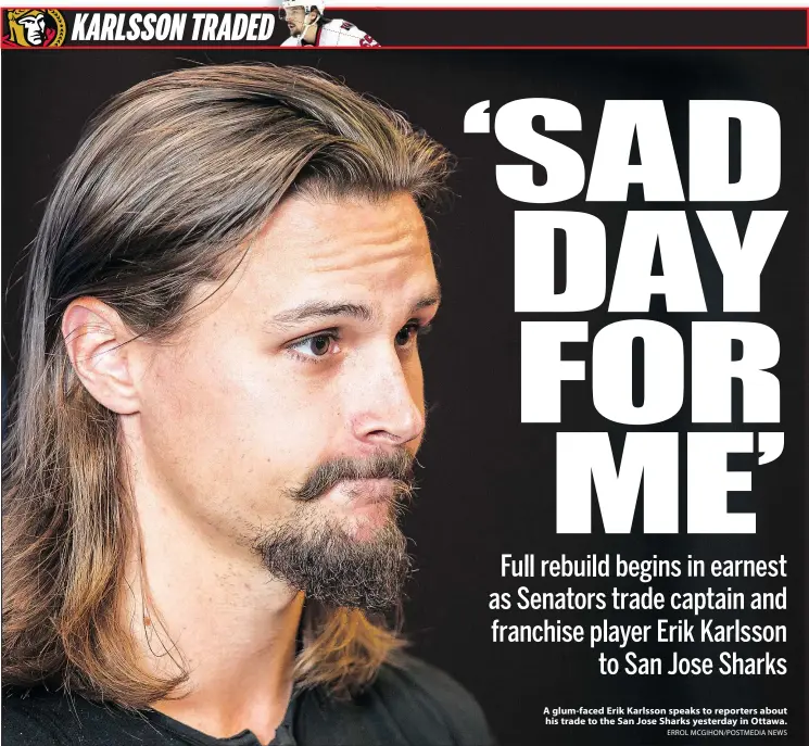  ?? ERROL MCGIHON/POSTMEDIA NEWS ?? A glum-faced Erik Karlsson speaks to reporters about his trade to the San Jose Sharks yesterday in Ottawa.