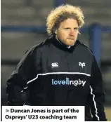  ??  ?? > Duncan Jones is part of the Ospreys’ U23 coaching team