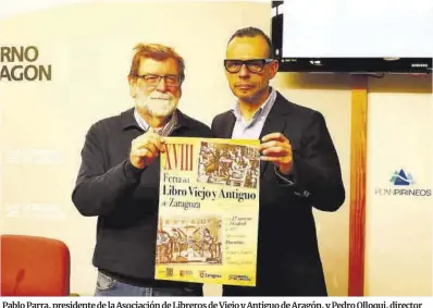  ?? Jaime Galindo ?? Pablo Parra, presidente de la Asociación de Libreros de Viejo y Antiguo de Aragón, y Pedro Olloqui, director general de Cultura del Gobierno de Aragón, ayer, en la presentaci­ón de la decimoctav­a edición de la feria.