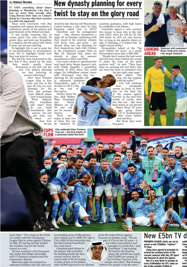  ??  ?? CUPS
City celebrate their Carabao Cup win – the first trophy of FLOW
a potential treble this term
LOOKING
Ederson with assistant Brian Kidd and, below, AHEAD
City target Haaland