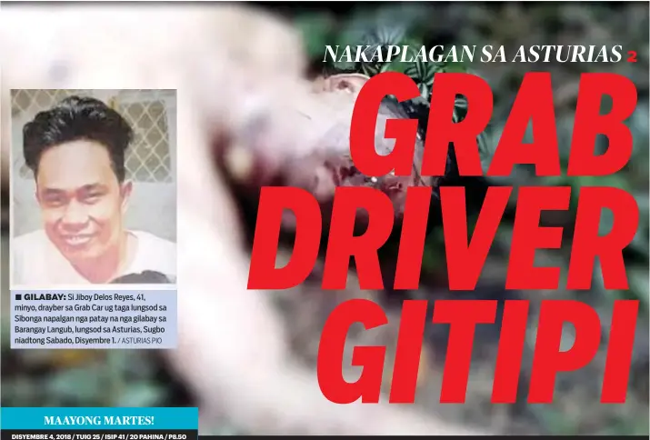  ?? / ASTURIAS PIO ?? ■ GILABAY: Si Jiboy Delos Reyes, 41, minyo, drayber sa Grab Car ug taga lungsod sa Sibonga napalgan nga patay na nga gilabay sa Barangay Langub, lungsod sa Asturias, Sugbo niadtong Sabado, Disyembre 1.