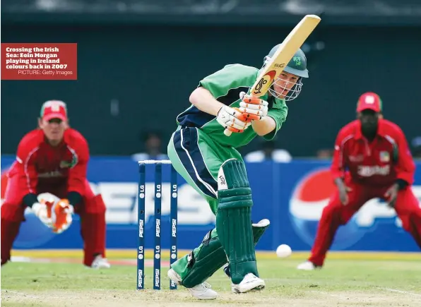  ?? PICTURE: Getty Images ?? Crossing the Irish Sea: Eoin Morgan playing in Ireland colours back in 2007