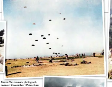  ??  ?? Above: This dramatic photograph, taken on 5 November 1956 captures some of the 687 paratroope­rs of 3rd Battalion, Parachute Regiment, as they descend and take up defensive positions on El Gamil Airfield