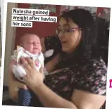  ??  ?? Natasha gained weight after having her sons