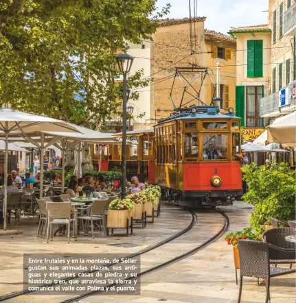  ??  ?? Entre frutales y en la montaña, de Sóller gustan sus animadas plazas, sus antiguas y elegantes casas de piedra y su histórico tren, que atraviesa la sierra y comunica el valle con Palma y el puerto.