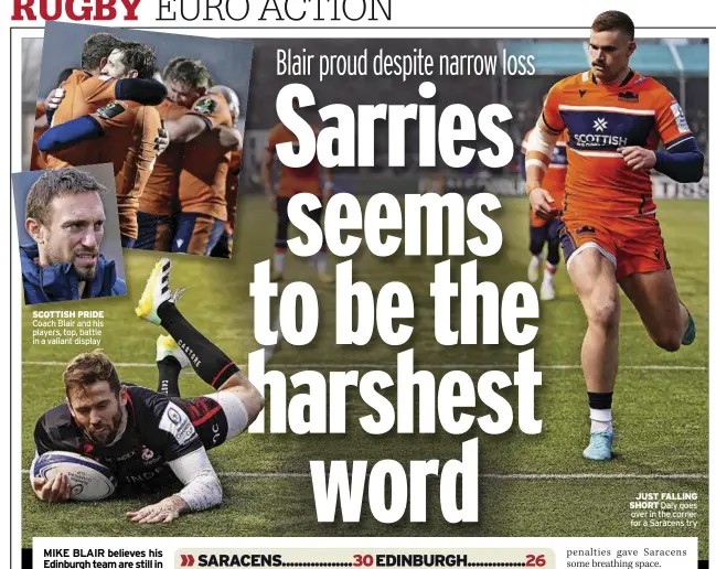  ?? ?? ScoTTiSH PRiDe Coach Blair and his players, top, battle in a valiant display
JUST FalliNg SHoRT Daly goes over in the corner for a Saracens try