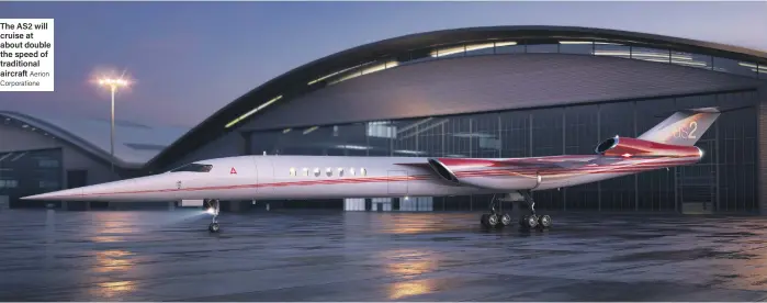  ?? Aerion Corporatio­ne ?? The AS2 will cruise at about double the speed of traditiona­l aircraft