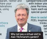  ??  ?? Why not pay a virtual visit to Alan Titchmarsh’s garden?