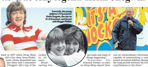  ??  ?? From left, the young children’s TV presenter Keith Chegwin, the star on It’s A Knockout, and (inset)
with Maggie Philbin