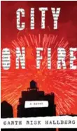  ??  ?? City On Fire.
Garth Risk Hallberg spent 10 years crafting the world that would become his 944-page debut novel