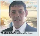  ??  ?? TRAGIC DEATH William Corrigan