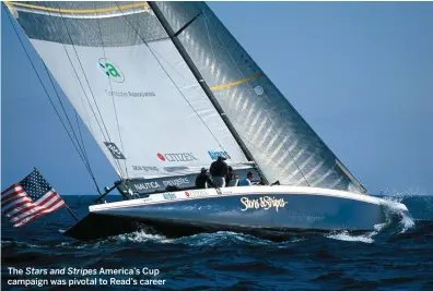  ??  ?? The Stars and Stripes America’s Cup campaign was pivotal to Read’s career