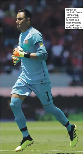  ??  ?? Margin of results in Costa Rica’s group games could be small and much depends on goalkeeper Keylor Navas