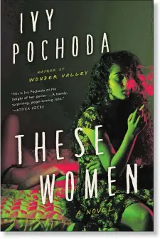  ??  ?? “These Women”
BY IVY POCHODA
Ecco, 352 pages, $27.99