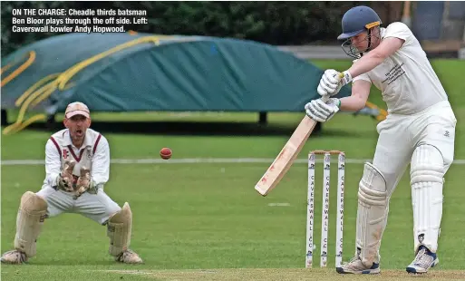  ?? ?? ON THE CHARGE: Cheadle thirds batsman Ben Bloor plays through the off side. Left: Caverswall bowler Andy Hopwood.