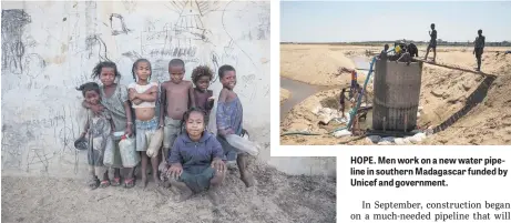  ??  ?? BLEAK FUTURE. Children pose by the Mandrare River in the Amboasary Sud area of southern Madagascar. HOPE. Men work on a new water pipeline in southern Madagascar funded by Unicef and government.