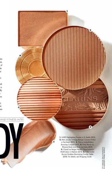  ??  ?? 2 6 5 3 1. 2. NARS Highlighti­ng Powder in St. Barths ($50). Marc Jacobs O!mega Bronzer Coconut Perfect in Tan-Tastic! ($59). Clarins Limited-Edition Bronzing Compact ($42). Fenty Beauty by Rihanna Body Lava Body Luminizer ($69). Chanel Les Beiges Healthy Glow Luminous Multi-Colour in Medium ($75). Estée Lauder Bronze Goddess Illuminati­ng Powder Gelée ($58). For details, see Shopping Guide. 4 3. 4. 5. 6.