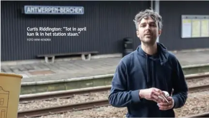  ?? FOTO WIM HENDRIX ?? Curtis Riddington: “Tot in april kan ik in het station staan.”