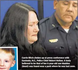  ?? JOHN CLARK/AP ?? Carrie Ritch chokes up at press conference with Gastonia, N.C., Police Chief Robert Helton. A body believed to be that of her 6-year-old son Maddox (inset) was found near a park where he was last seen.