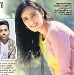  ??  ?? Pankhuri Awasthy is making her big screen debut alongside Ayushmann Khurrana (inset) in Shubh Mangal Zyada Saavdhan