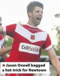  ??  ?? > Jason Oswell bagged a hat-trick for Newtown