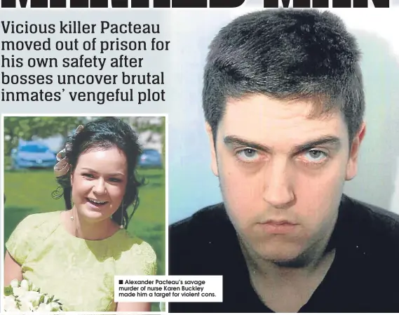  ??  ?? ■ Alexander Pacteau’s savage murder of nurse Karen Buckley made him a target for violent cons.