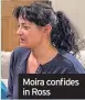  ??  ?? Moira confides in Ross