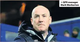  ??  ?? > QPR manager Mark Warburton