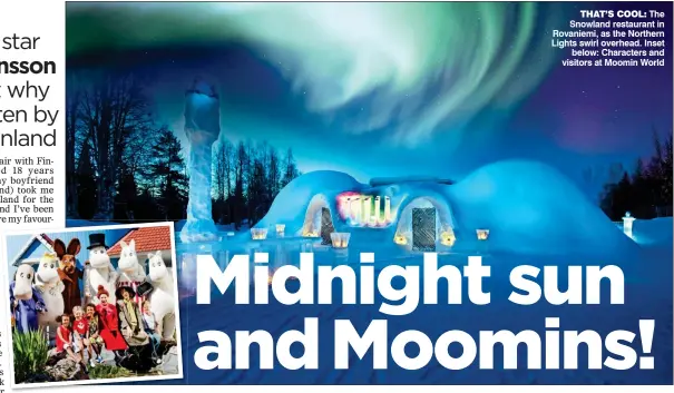  ??  ?? THAT’S cool: The Snowland restaurant in Rovaniemi, as the Northern Lights swirl overhead. Inset below: Characters and visitors at Moomin World