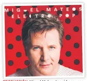  ??  ?? PRODUCCIÓN. Miguel Mateos lanzó hace unos meses el disco “Electropop”.