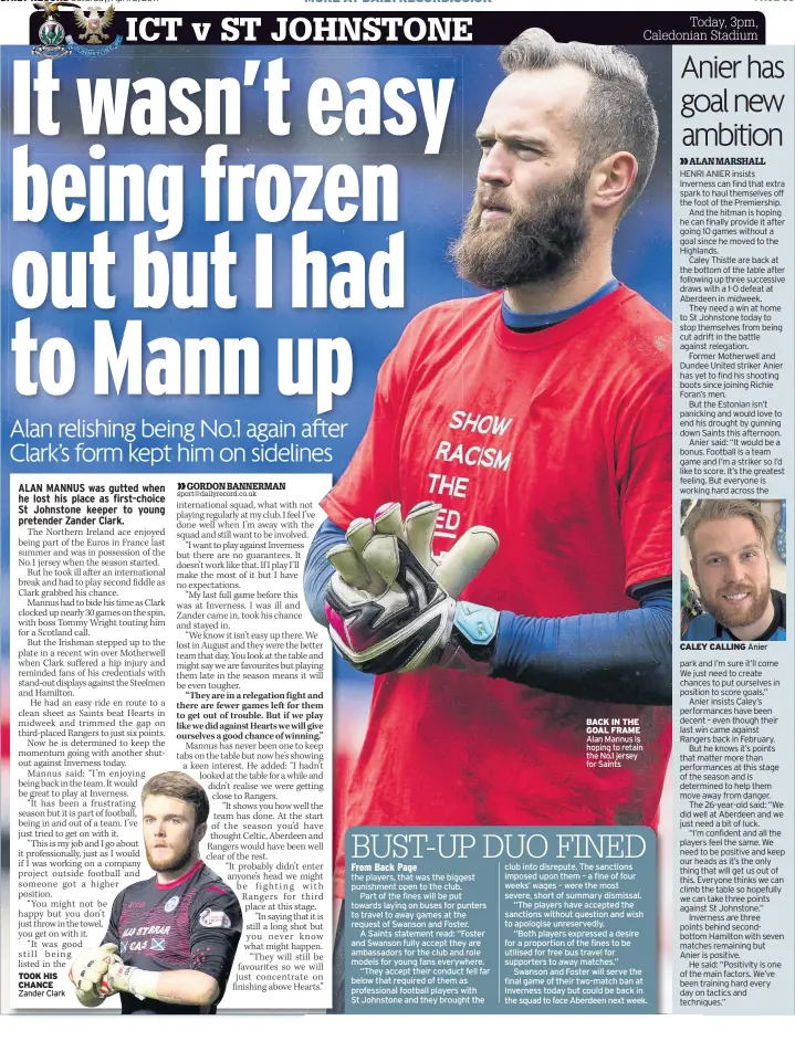  ??  ?? TOOK HIS CHANCE Zander Clark BACK IN THE GOAL FRAME Alan Mannus is hoping to retain the No.1 jersey for Saints CALEY CALLING Anier