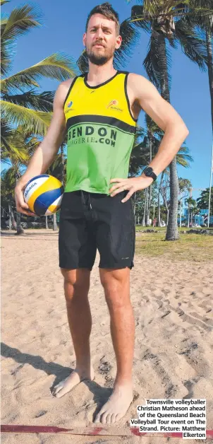  ?? ?? Townsville volleyball­er Christian Matheson ahead of the Queensland Beach Volleyball Tour event on The Strand. Picture: Matthew Elkerton