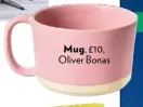  ??  ?? Mug, £10, Oliver Bonas