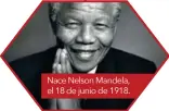  ??  ?? Nace Nelson Mandela, el 18 de junio de 1918.