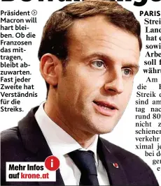  ??  ?? Präsident Macron will hart bleiben. Ob die Franzosen das mittragen, bleibt abzuwarten. Fast jeder Zweite hat Verständni­s für die Streiks.