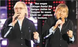  ??  ?? Von wegen Schlager-Rente! Die Amigos stellen im Sommer ihr neues Album vor - exklusiv
in Sachsen.